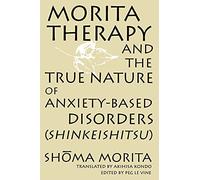 Morita Therapy And The True Nature Of Anxiety-Based Disorders (Shinkeishitsu)