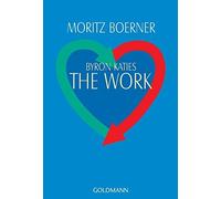 Moritz Boerner Byron Katies The Work.: Der einfache Weg zum befreiten Le (Poche)