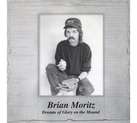 Moritz, Brian - Dreams of Glory on the Mound