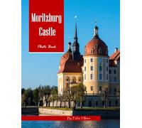 Moritzburg Castle: A Visual Journey Through Baroque Splendor and Serene Lakes - Stunning Photography for Architecture Lovers & History Enthusiasts (Travel Coffee Table Books)