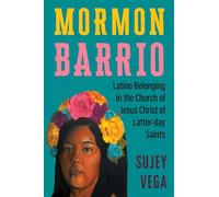 Mormon Barrio: Latino Belonging in the Church of Jesus Christ of Latter-day Saints
