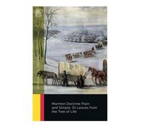 Mormon Doctrine Plain and Simple: Or Leaves from the Tree of Life