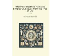 "Mormon" Doctrine Plain and Simple; Or, Leaves from the Tree of Life (Classic Books)