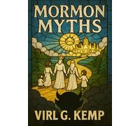 MORMON MYTHS: An Intimate Historical Perspective on The Church of Jesus Christ of Latter-day Saints and Its Members