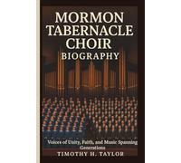 MORMON TABERNACLE CHOIR BIOGRAPHY: Voices of Unity, Faith, and Music Spanning Generations