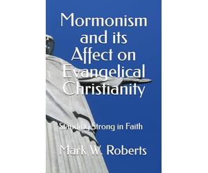 Mormonism and its Affect on Evangelical Christianity: Standing Strong in Faith