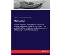 Mormonism Its rise progress and present condition embracing the narrative of Mrs. Mary Ettie V. Smith of her residence and experience of fifteen years wit Mary Ettie V. SmithMary Ettie V. Smith (Auteu
