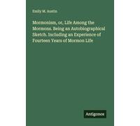 Mormonism, or, Life Among the Mormons. Being an Autobiographical Sketch. Including an Experience of Fourteen Years of Mormon Life