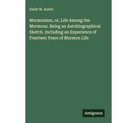Mormonism, or, Life Among the Mormons. Being an Autobiographical Sketch. Including an Experience of Fourteen Years of Mormon Life
