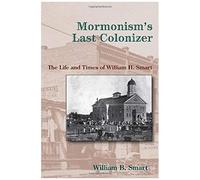 Mormonism's Last Colonizer: The Life And Times Of William H. Smart [With Cd (Audio)]