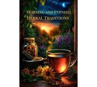 Morning and Evening Herbal Traditions The Natural Healing Flow Herbal Series, #9 - Natural Healing Flow - Natural Healing Flow - ebook (ePub) - Livre