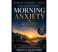 Morning Anxiety: How to Stop Waking Up with Dread - Practical Techniques to Calm Your Racing Heart, Quiet the 6 AM Spiral and Start Your Day in Peace