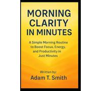 Morning Clarity in Minutes: A Simple Morning Routine to Boost Focus, Energy, and Productivity in Just Minutes