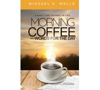 MORNING COFFEE WITH WORDS FOR THE DAY: A NINETY DAY JOURNEY THROUGH LIFE
