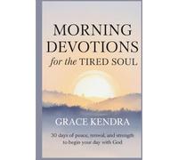 Morning Devotions for the Tired Soul: 30 Days of Peace, Renewal, and Strength to Begin Your Day with God