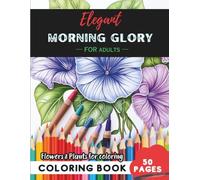 Morning Glory Coloring Book for Adults: 50 pages of tranquility through artistic design
