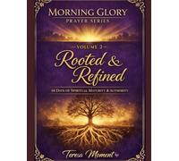 Morning Glory Prayer Series: Volume 2: Rooted & Refined - 14 Days of Spiritual Maturity & Authority