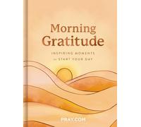 Morning Gratitude: Inspiring Moments to Start Your Day (A 100-Day Prayer Devotional to Energize Your Spirit and Cultivate a Life of Thankfulness)