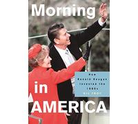 Morning In America: How Ronald Reagan Invented The 1980s