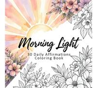 Morning Light: 30 Daily Affirmations to Cleanse Negative Energy & Attract Positive Vibes: A Relaxing Adult Coloring Book for Stress Relief, Self-Care & Mindfulness