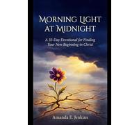 Morning Light at Midnight Subtitle: A 33-Day Devotional for Finding Your New Beginning in Christ