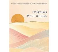 Morning Meditations: A Guided Journal to Start Each Day Feeling Calm and Energized