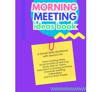 Morning Meeting Ideas Book: A Social Skills Workbook with Lessons for Team Building, Social Emotional Learning, Study Skills for Teens, Executive ... Building, Icebreakers, and Fun Brain Breaks