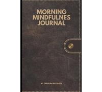Morning mindfulness journal: 5-minute morning prompts to start your day calm focused & clear