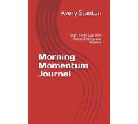Morning Momentum Journal: Start Every Day with Focus, Energy, and Purpose
