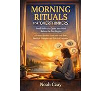 Morning Rituals for Overthinkers: Small Habits to Quiet Your Mind Before the Day Begins - A Science-Backed Guide with Daily Tasks, Real-Life Examples, and Practical Exercises