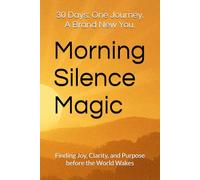 Morning Silence Magic: Finding Joy, Clarity, and Purpose before the World Wakes