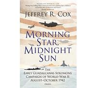 Morning Star, Midnight Sun: The Early Guadalcanal-Solomons Campaign of World War II August-October 1942