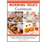 Morning Treats Cookbook: From Cozy Breakfast Casseroles to On-the-Go Treats, Recipes for Every Morning Mood