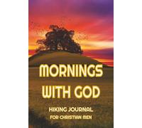 Mornings With God: Hiking Journal for Christian Men who want to write and draw ideas they get from morning hikes | 6x9 inches, 123 pages | 10 pages ... month of the year, great Christian gift idea