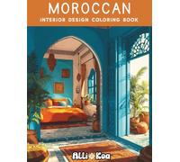 Moroccan Interior Design Coloring Book: An Adult Coloring Book Featuring Intimate Courtyards, Ornate Tile Patterns, and Exotic Home Decor for Relaxation and Stress Relief