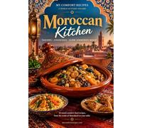 Moroccan Kitchen - 30 Tested Comfort-Food Recipes from the Souks of Marrakech to Your Table: Tagines, Couscous & Slow-Simmered Magic - 6 x 9 in - 79 pages