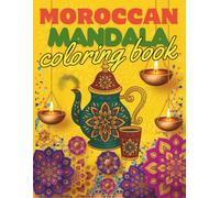 Moroccan Mandala Coloring Book: Traditional Designs Inspired by Moroccan Culture and Craftsmanship: A Relaxing Journey Through Intricate Patterns Featuring Zellige, Lanterns, Tea Sets, and More