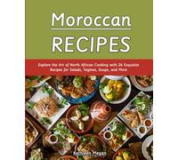 Moroccan Recipes: Explore the Art of North African Cooking with 26 Exquisite Recipes for Salads, Tagines, Soups, and More