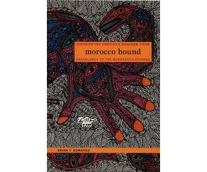 Morocco Bound: Disorienting America’s Maghreb, from Casablanca to the Marrakech Express