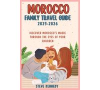 Morocco Family Travel Guide 2025-2026: Discover Morocco's Magic Through the Eyes of Your Children