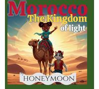 Morocco: The Kingdom of Light: An Illustrated Story & Travel Itinerary for Young Explorers: Explore Ancient Ruins, Blue Cities, and the Diamond Skies of the Sahara Desert