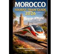 MOROCCO TOURIST TRAIN GUIDE 2026: A Complete Guide to Routes, Tickets, Timetables, and Rail Travel Planning