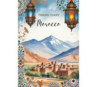 Morocco Travel Diary: Travel Journal Mountains - Plan Your Morocco Vacation. Notebook to Preserve Unforgettable Travel Memories and Highlights! Perfect Gift for Travelers and Globetrotters