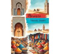 Morocco Travel Diary: Travel Journal Souq - Plan Your Morocco Vacation. Notebook to Preserve Unforgettable Travel Memories and Highlights! Perfect Gift for Travelers and Globetrotters