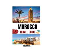Morocco Travel Guide 2025-2026: Discover Ancient Medinas, Desert Adventures & Hidden Gems in Marrakech, Casablanca & Beyond, The Up-To-Date Guide for First-Timers & Seasoned Explorers