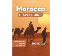 Morocco Travel guide 2025/2026: Essential Tips to Travel Like a Local with Must-See Places, Authentic Itineraries, Insider Secrets, Desert Adventures, and Soul-Stirring Cultural Experiences