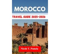 MOROCCO TRAVEL GUIDE 2025 - 2026: UNVEILING TOP ATTRACTION, LOCAL TIPS AND ESSENTIAL INFORMATION FOR EXPLORING MARRAKECH, CASABLANCA, CHEFCHAOUEN AND MORE LIKE A PRO