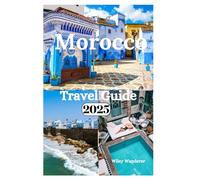 Morocco Travel Guide 2025: A Thrilling Journey to Exploring Delicious Cuisine,Beaches and Adventure Activities