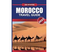 MOROCCO TRAVEL GUIDE 2025: Embark on a Sensory Odyssey Through Bustling Souks, Majestic Mountains, and Timeless Desert Landscapes