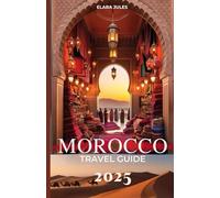 MOROCCO TRAVEL GUIDE 2025: Explore Marrakech, Fes, the Sahara Desert, Atlas Mountains, and Hidden Gems: Your Complete Companion to Discovering ... Travel, and Unforgettable Experiences